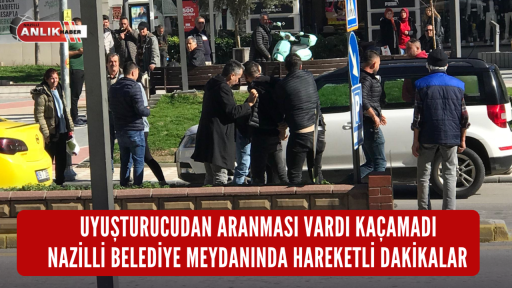 NAZİLLİ BELEDİYE MEYDANINDA HAREKETLİ DAKİKALAR