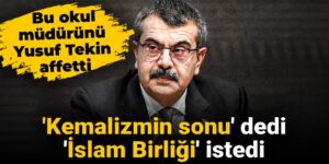 ‘Kemalizmin sonu’ dedi ‘İslam Birliği’ istedi: Bu okul müdürünü Yusuf Tekin affetti