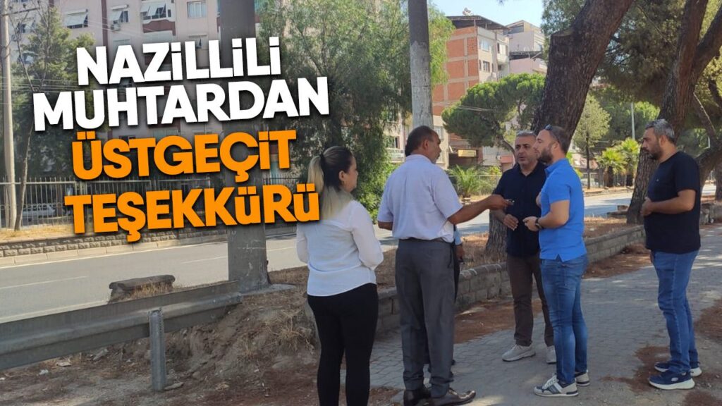 Nazillili muhtardan üstgeçit teşekkürü